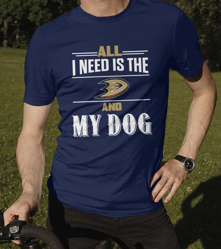 All I Need Is The Anaheim Ducks And My Dog T-Shirt
