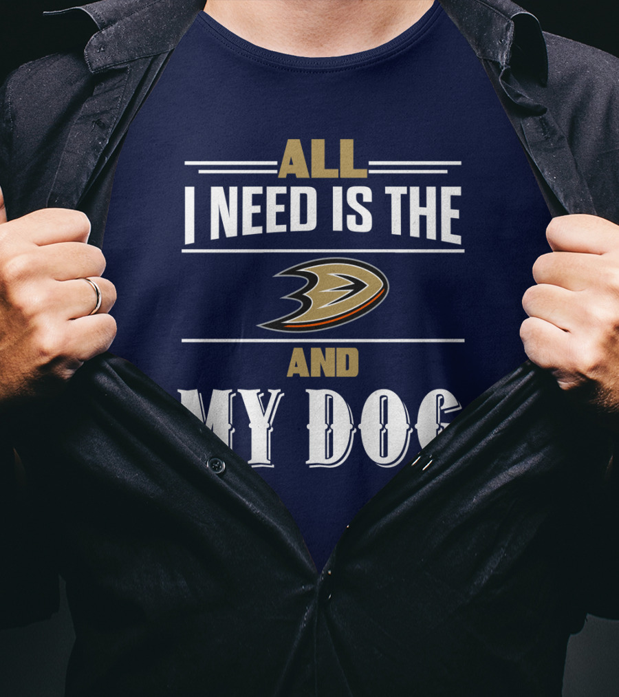 All I Need Is The Anaheim Ducks And My Dog T-Shirt