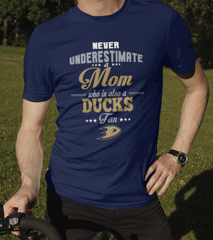 Never Underestimate A Mom Who Is Also A Ducks Fan Anaheim Ducks T-Shirt