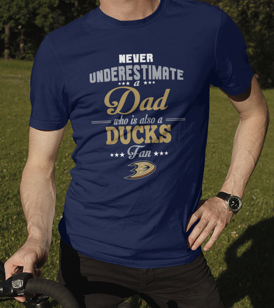 Never Underestimate A Dad Who Is Also A Ducks Fan Anaheim Ducks T-Shirt