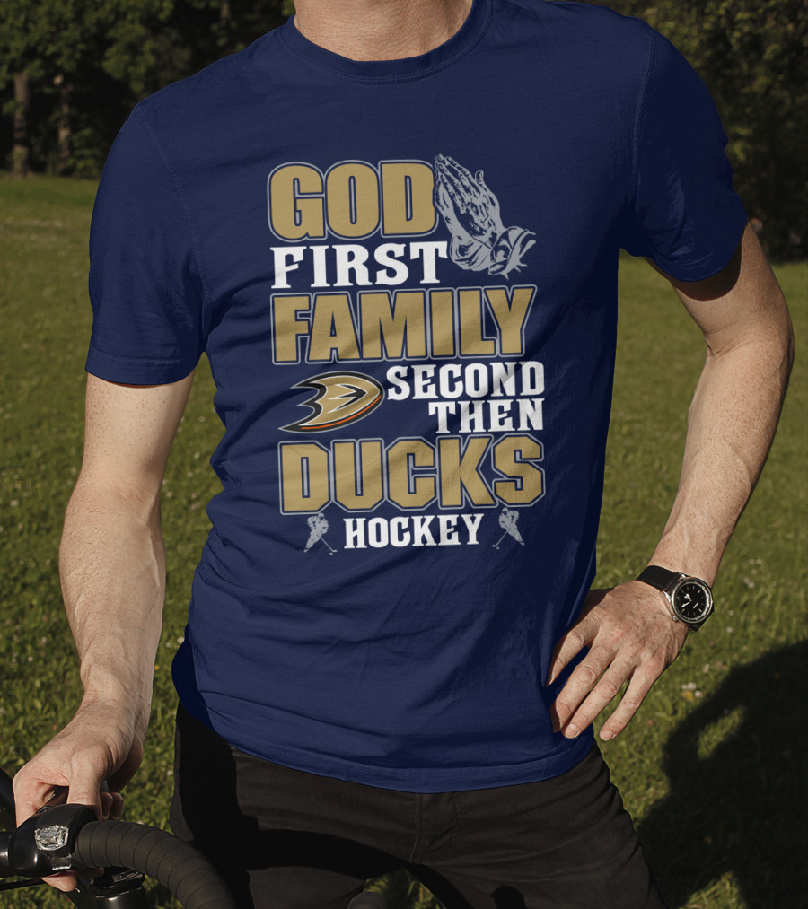 God First Family Second Then Ducks Hockey T-Shirt