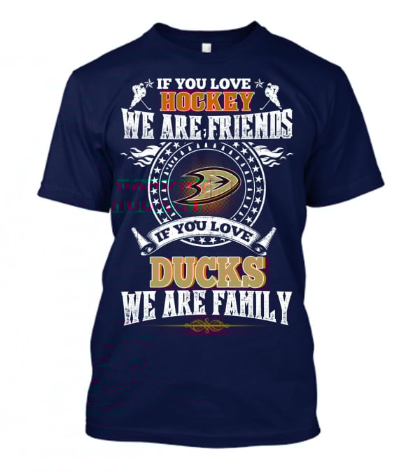 If You Love Hockey We Are Friends If You Love Ducks We Are Family Anaheim Ducks T-Shirt