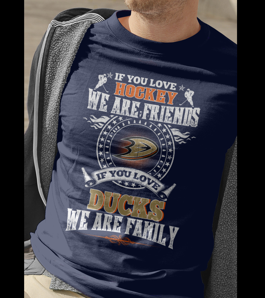 If You Love Hockey We Are Friends If You Love Ducks We Are Family Anaheim Ducks T-Shirt