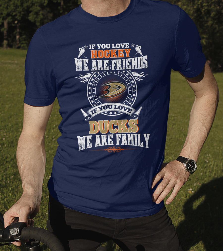 If You Love Hockey We Are Friends If You Love Ducks We Are Family Anaheim Ducks T-Shirt