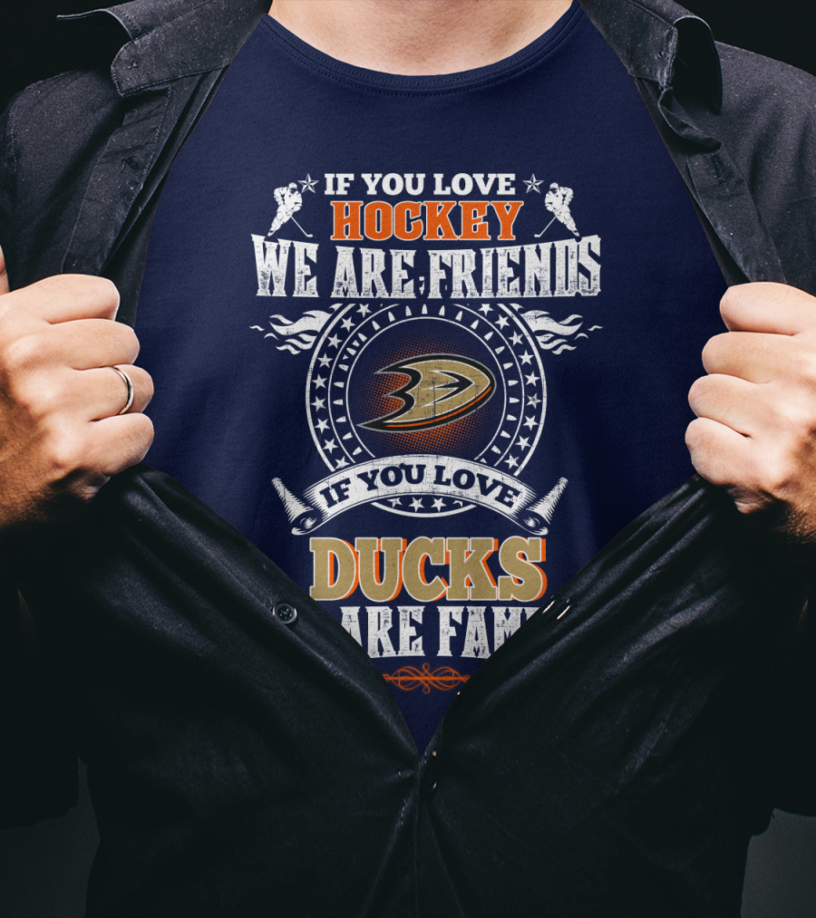 If You Love Hockey We Are Friends If You Love Ducks We Are Family Anaheim Ducks T-Shirt