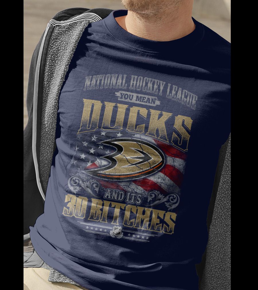 National Hockey League You Mean Ducks And It's 30 Bitches T-Shirt