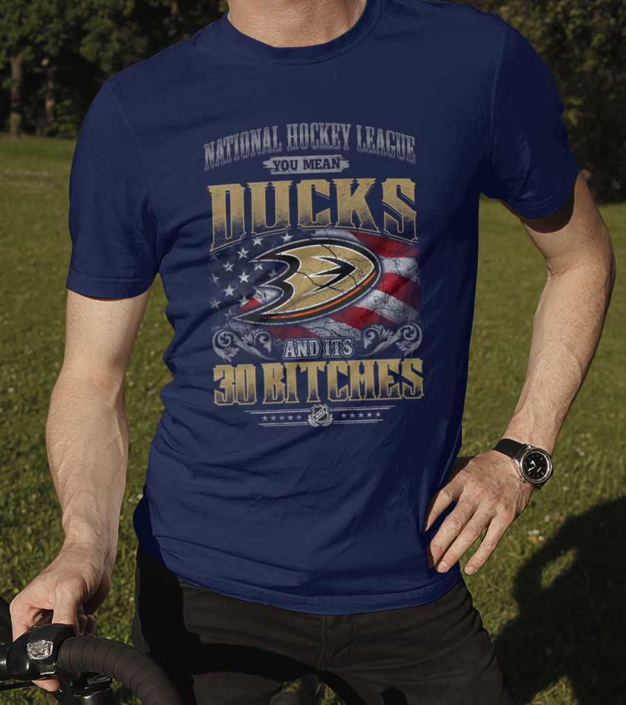 National Hockey League You Mean Ducks And It's 30 Bitches T-Shirt