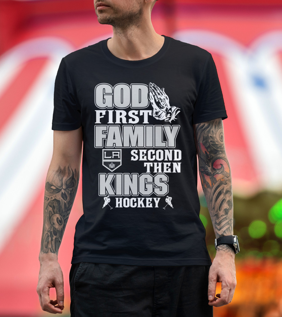 God First Family Second Then La Kings Hockey T-Shirt