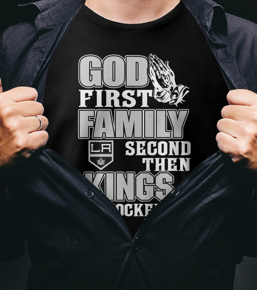 God First Family Second Then La Kings Hockey T-Shirt