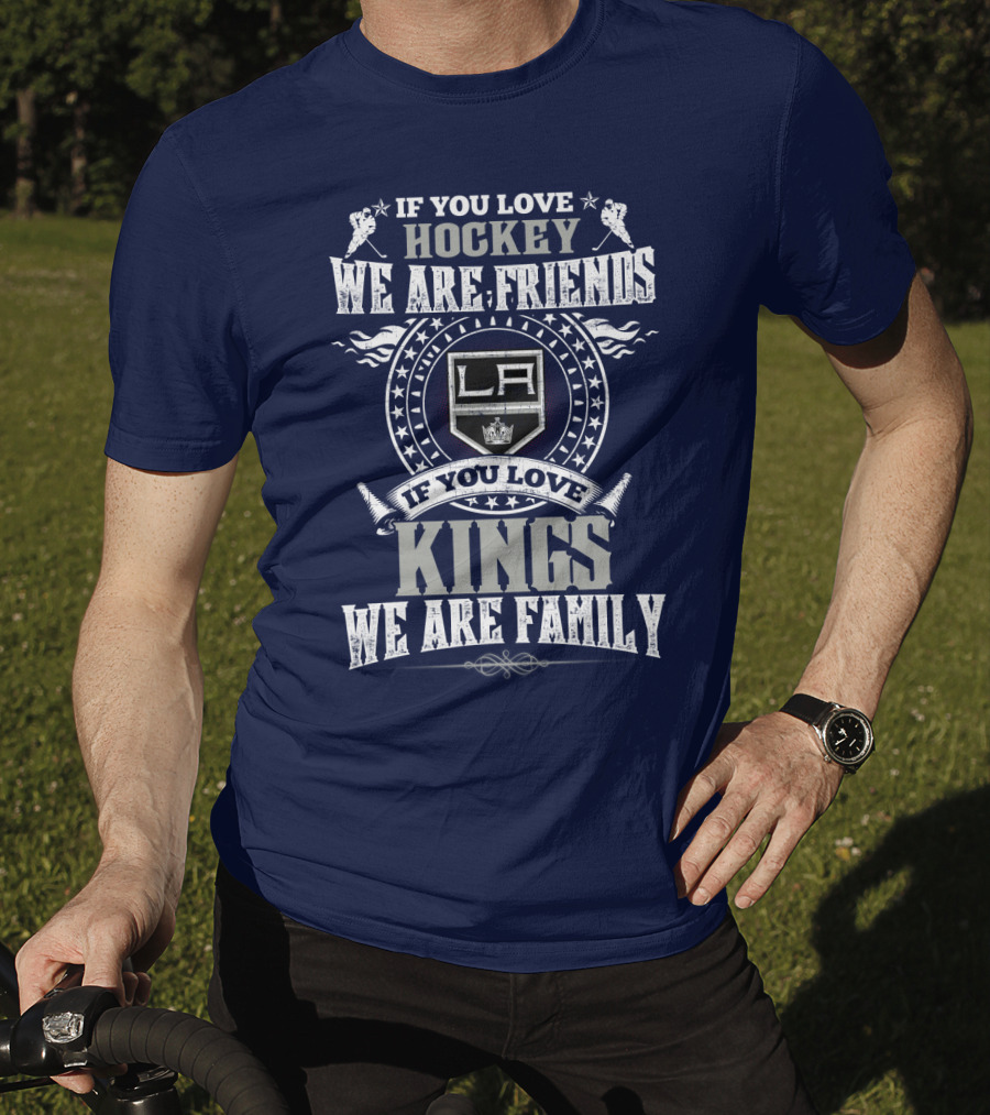 If You Love Hockey We Are Friends LA Kings If You Love Kings We Are Family T-Shirt