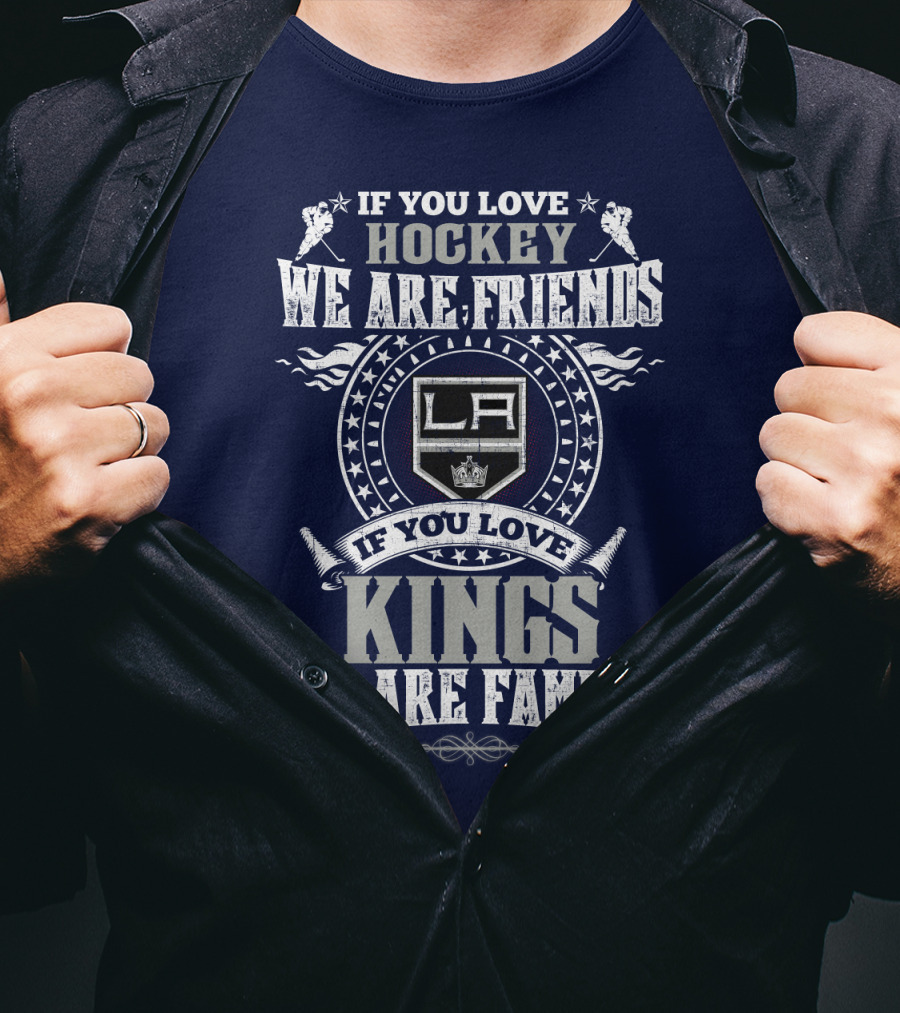 If You Love Hockey We Are Friends LA Kings If You Love Kings We Are Family T-Shirt