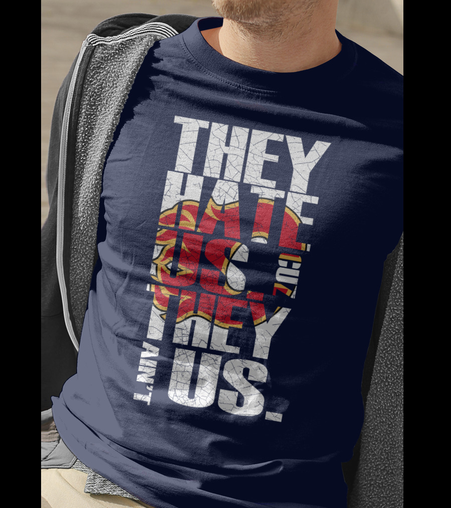 They Hate Us Cause They Ain't Us Calgary Flames T-Shirt
