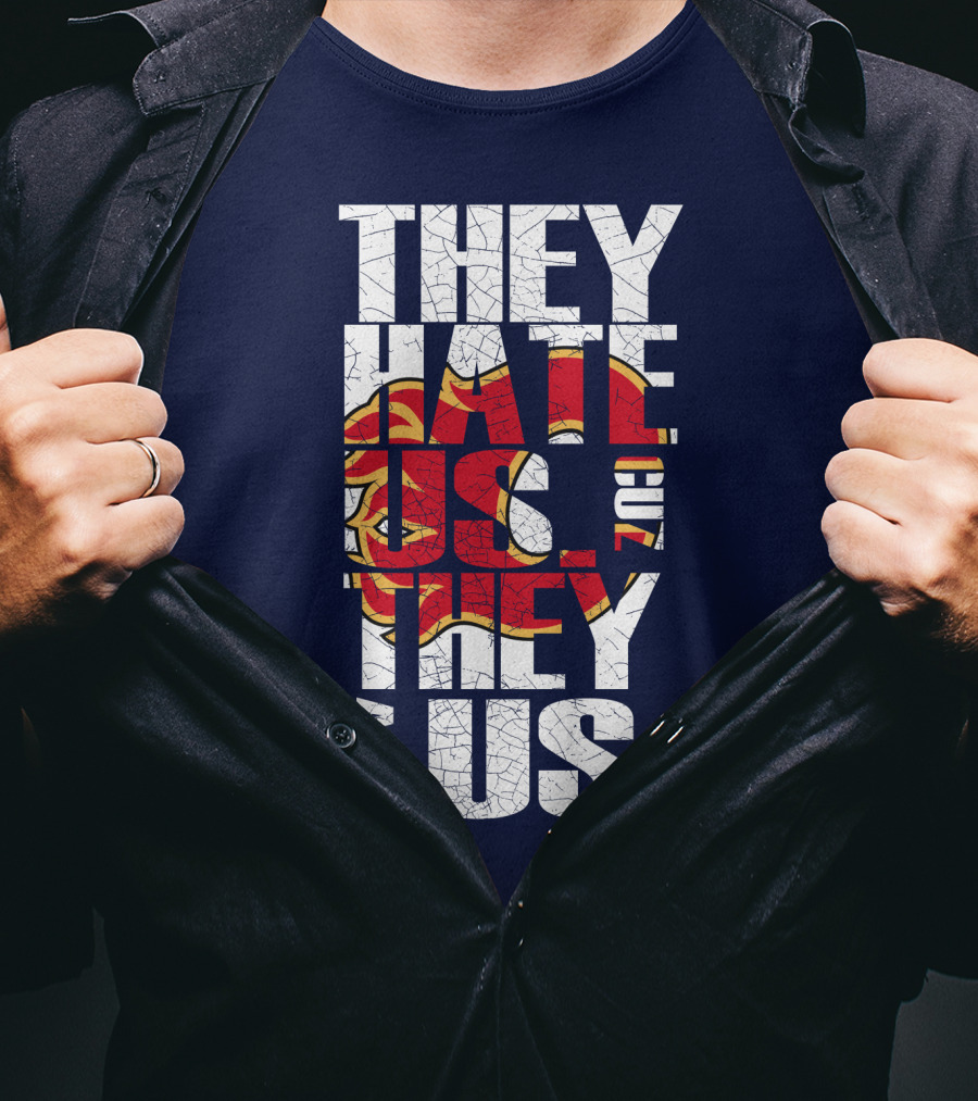 They Hate Us Cause They Ain't Us Calgary Flames T-Shirt