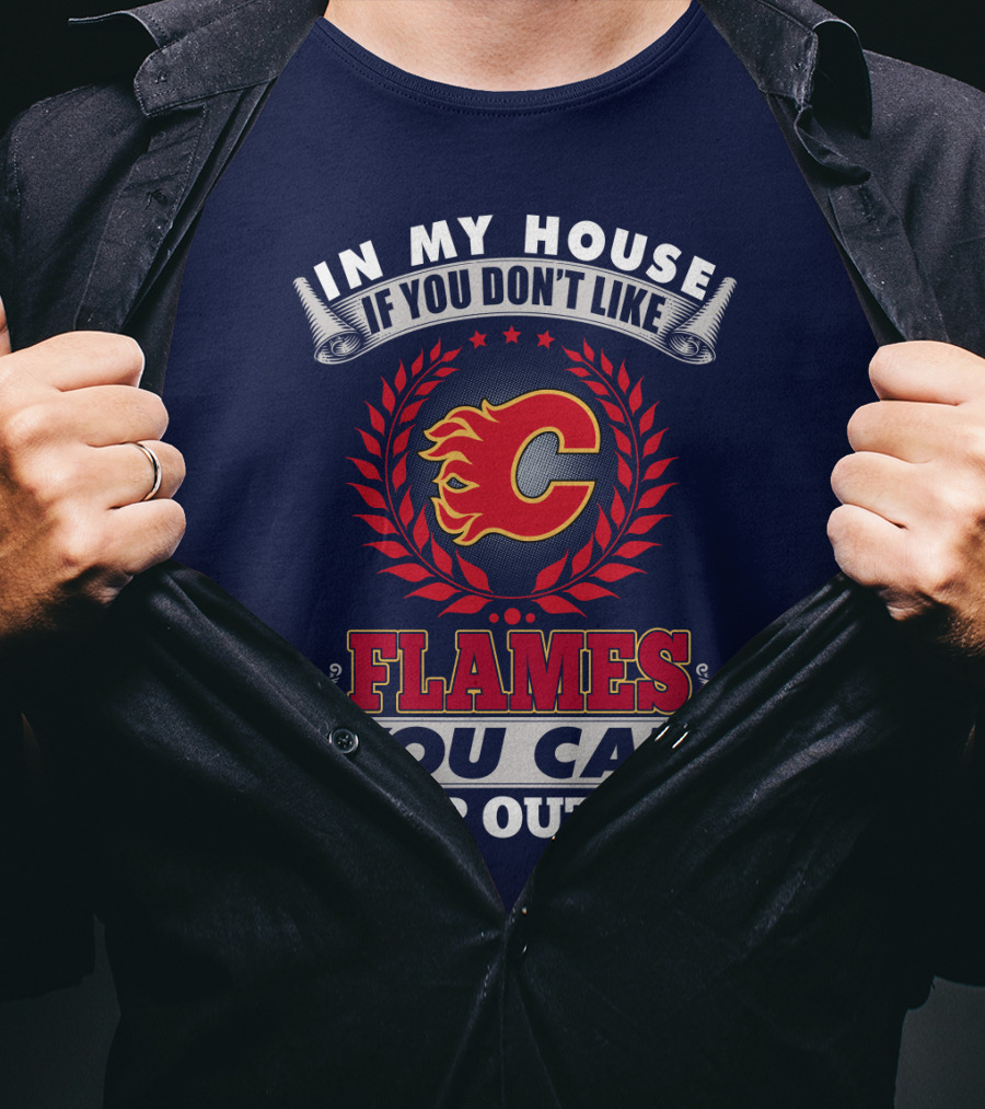 In My House If You Don't Like Calgary Flames You Can Sleep Outside T-Shirt