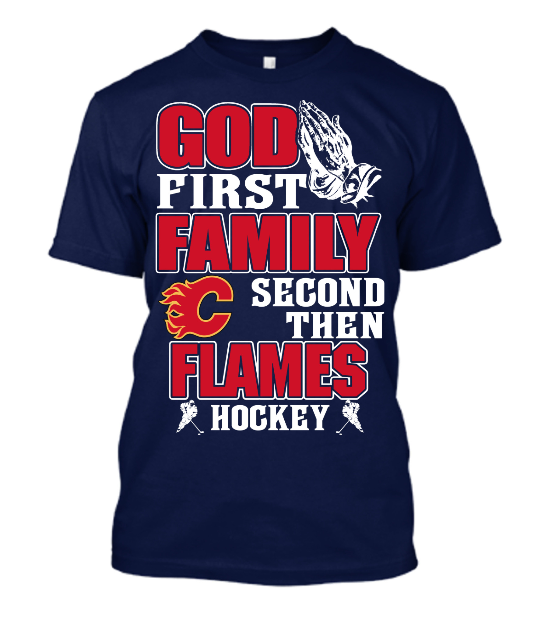 God First Family Second Then Calgary Flames Hockey T-Shirt