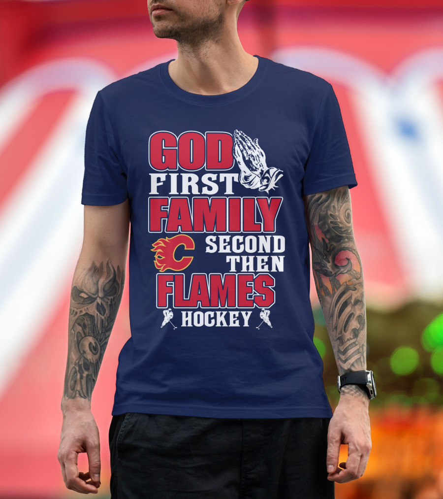 God First Family Second Then Calgary Flames Hockey T-Shirt
