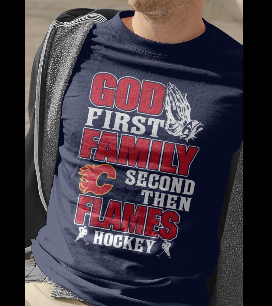God First Family Second Then Calgary Flames Hockey T-Shirt