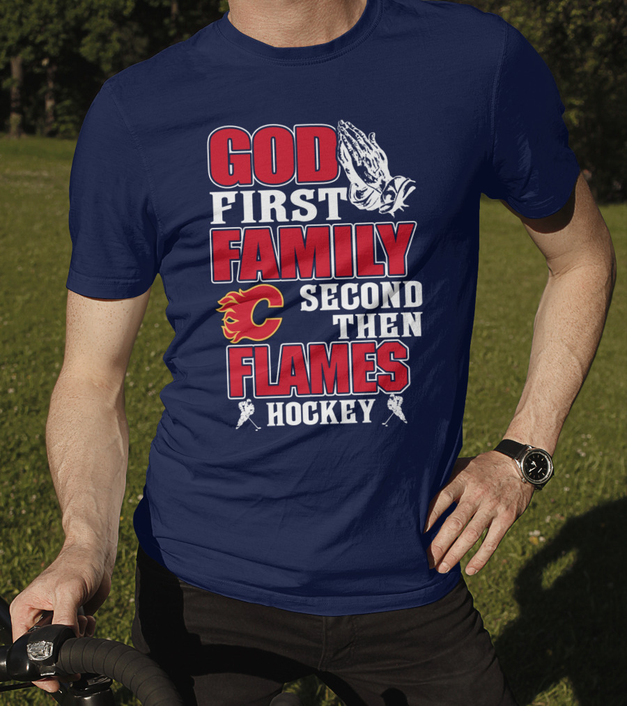 God First Family Second Then Calgary Flames Hockey T-Shirt
