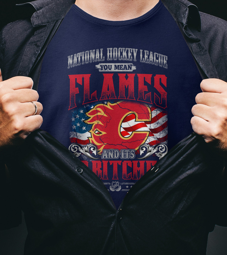 National Hockey League You Mean Flames And It's 30 Bitches T-Shirt