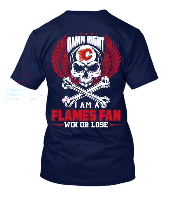 Damn Right I Am A Calgary Flames Fan Win Or Lose T-Shirt