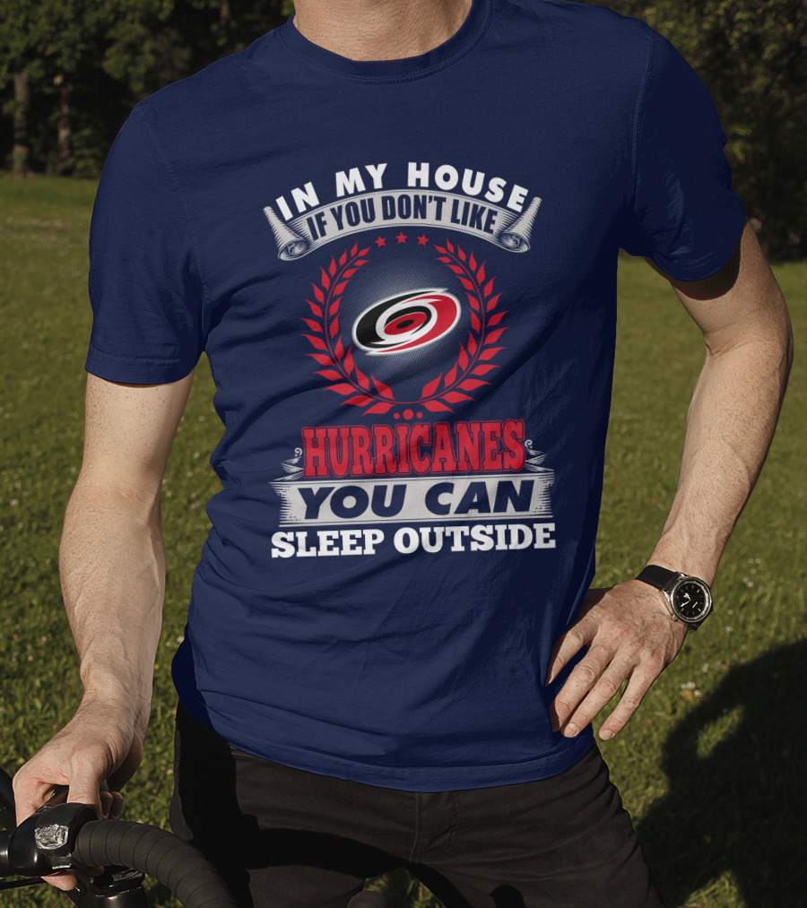 Carolina Hurricanes In My House If You Don't Like Hurricanes You Can Sleep Outside T-Shirt