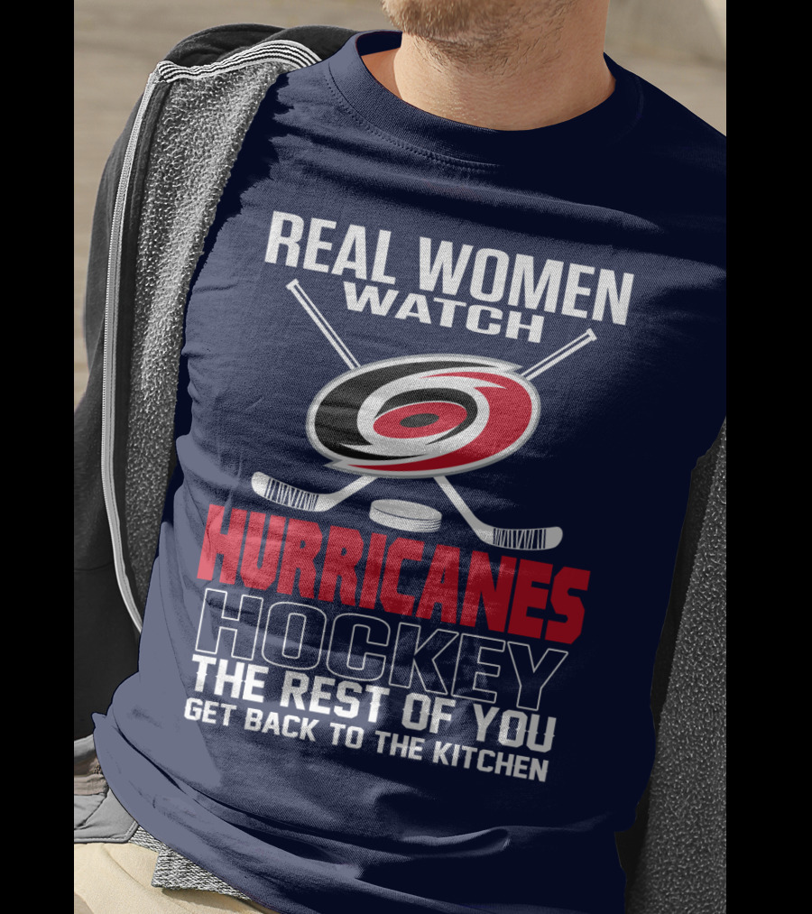 Real Women Watch Hurricanes Hockey The Rest Of You Get Back To The Kitchen T-Shirt