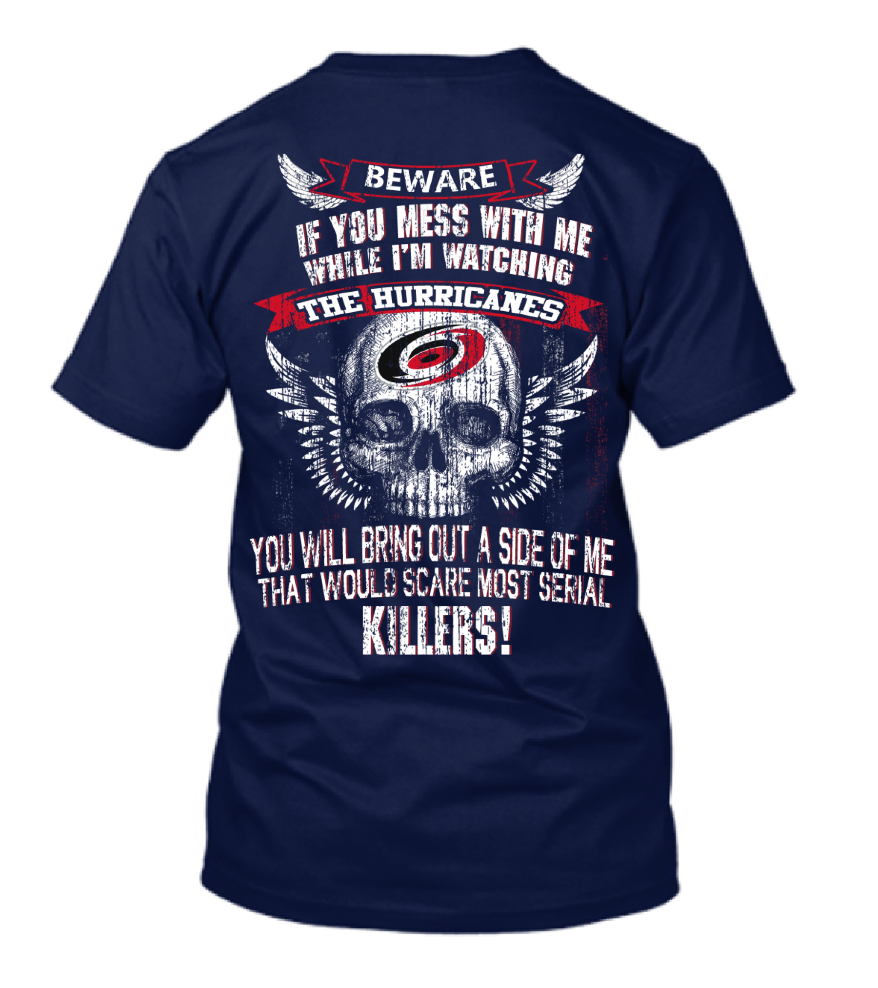 Beware If You Mess With Me While I'm Watching Carolina Hurricanes You Will Bring Out A Side Of Me That Would Scare Most Serial Killers! T-Shirt