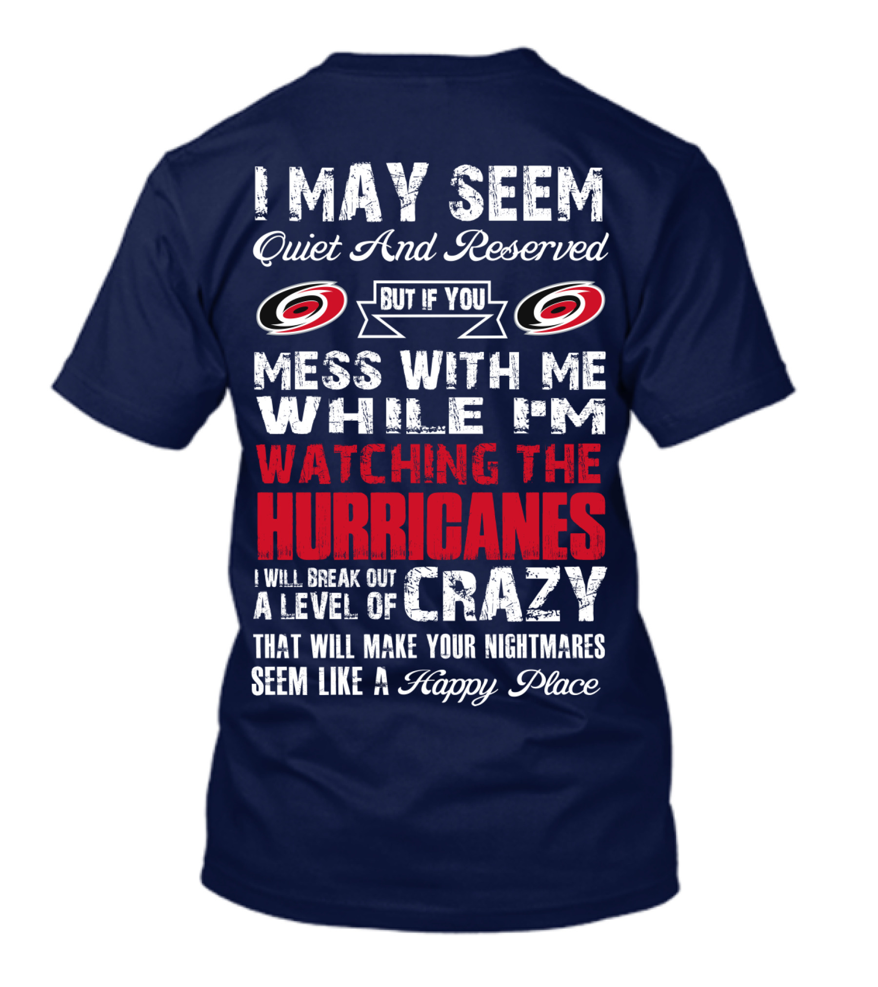 I May Seem Quiet And Reserved But If You Mess With Me While I'm Watching The Hurricanes I Will Break Out A Level Of Crazy That Will Make Your Nightmares Seem Like A Happy Place Carolina Hurricanes T-Shirt