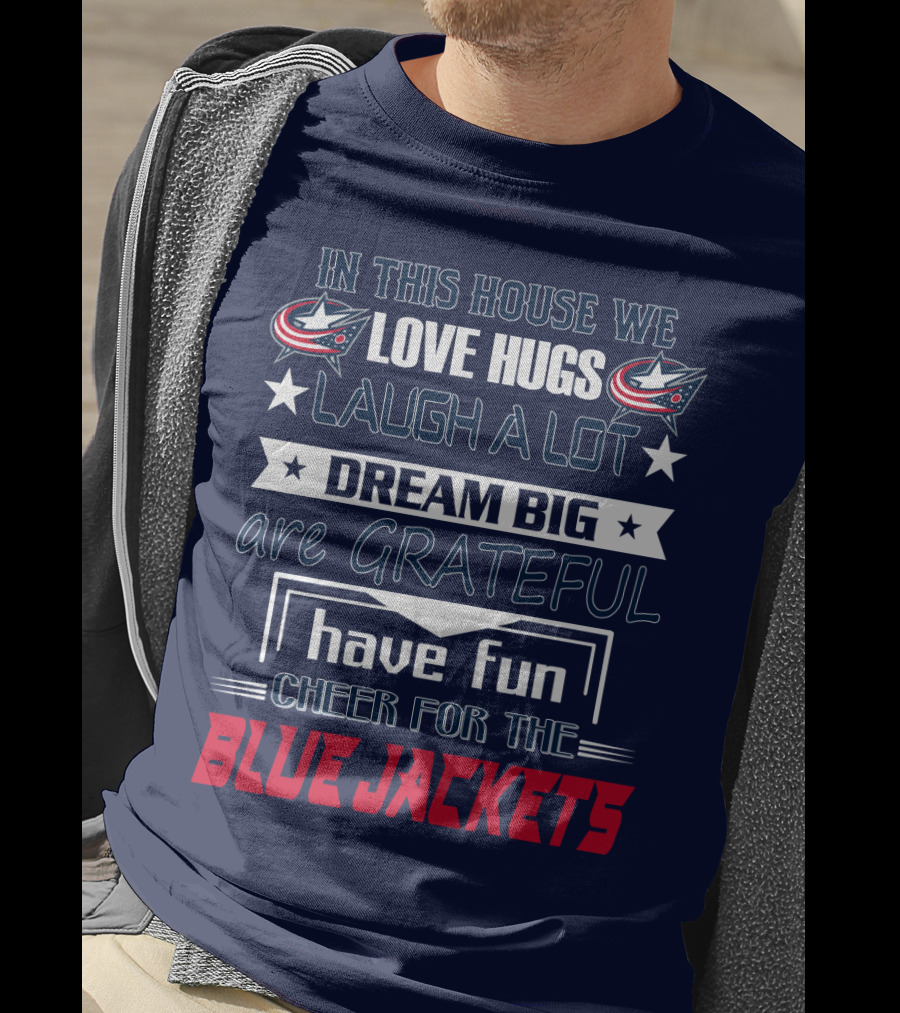 In This House We Love Hugs Laugh A Lot Dream Big Are Grateful Have Fun Cheer For The Blue Jackets T-Shirt