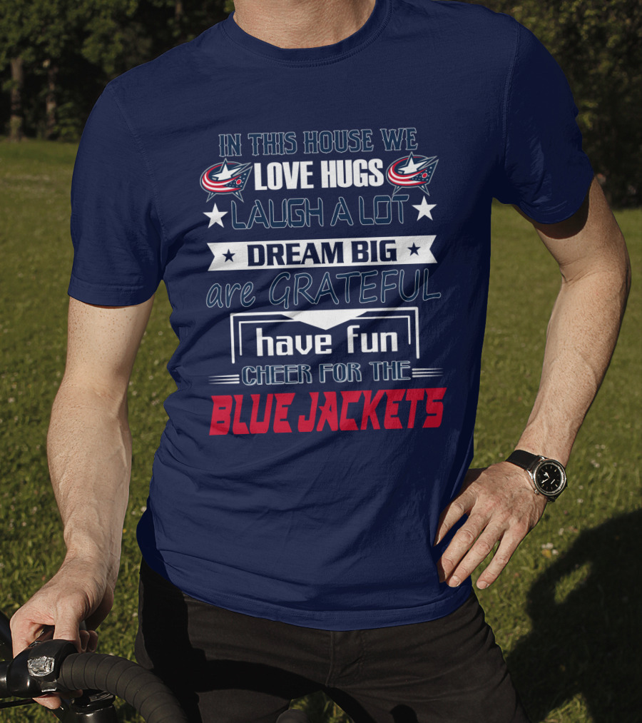 In This House We Love Hugs Laugh A Lot Dream Big Are Grateful Have Fun Cheer For The Blue Jackets T-Shirt