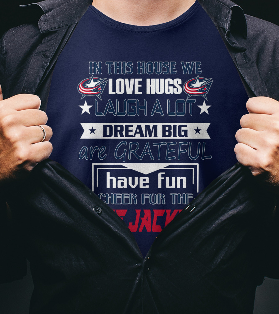 In This House We Love Hugs Laugh A Lot Dream Big Are Grateful Have Fun Cheer For The Blue Jackets T-Shirt