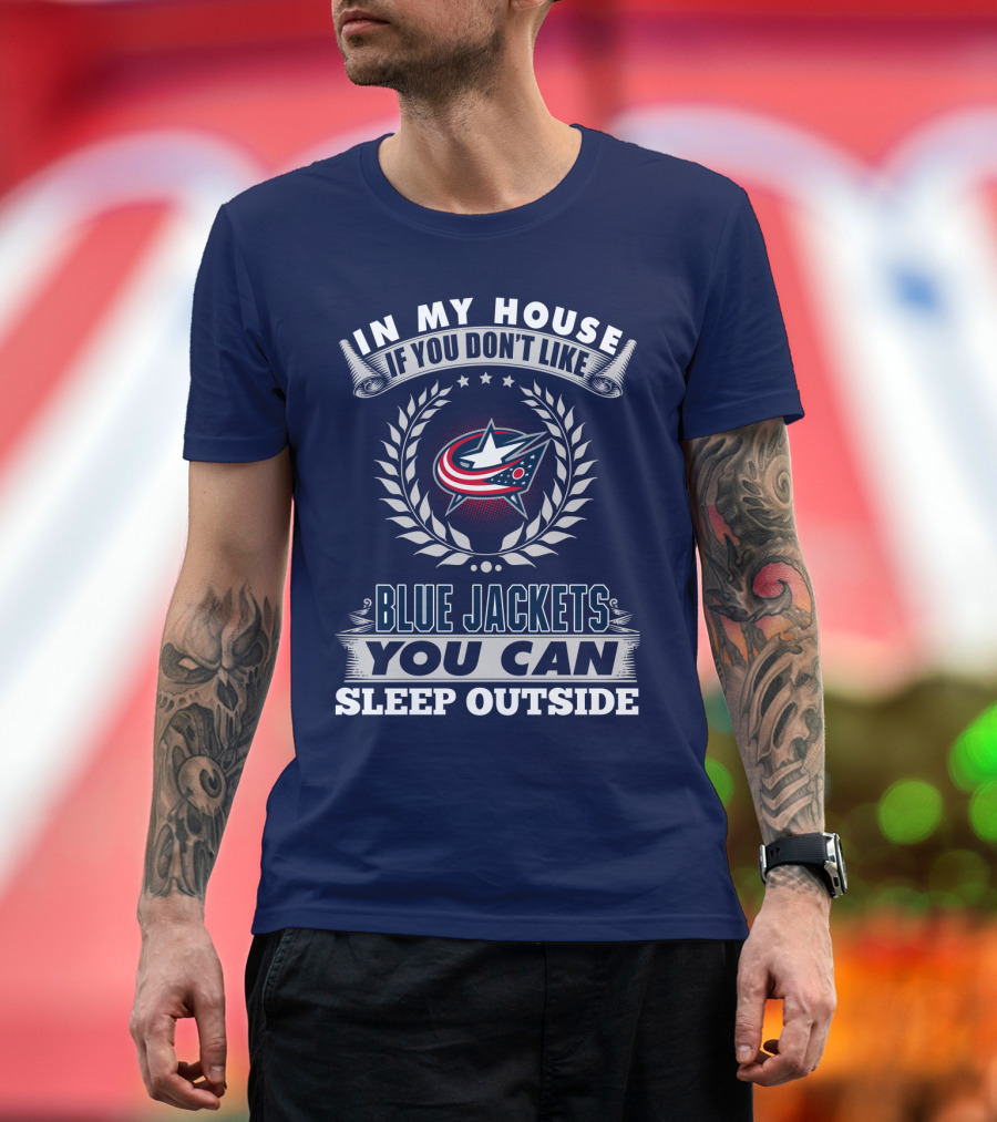 In My House If You Don't Like Blue Jackets You Can Sleep Outside T-Shirt
