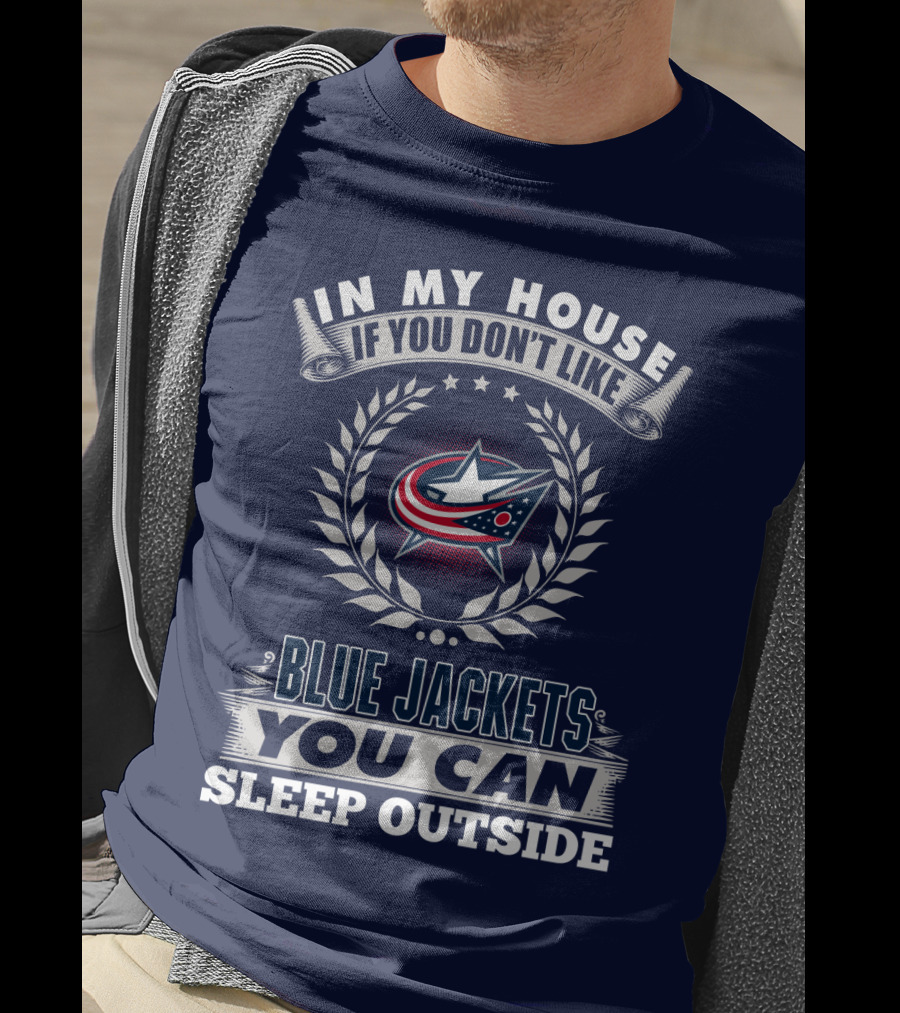 In My House If You Don't Like Blue Jackets You Can Sleep Outside T-Shirt