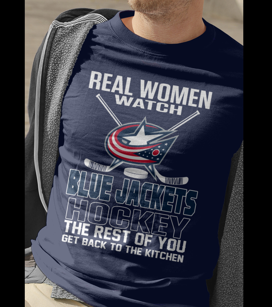 Real Women Watch Blue Jackets Hockey The Rest Of You Get Back To The Kitchen T-Shirt