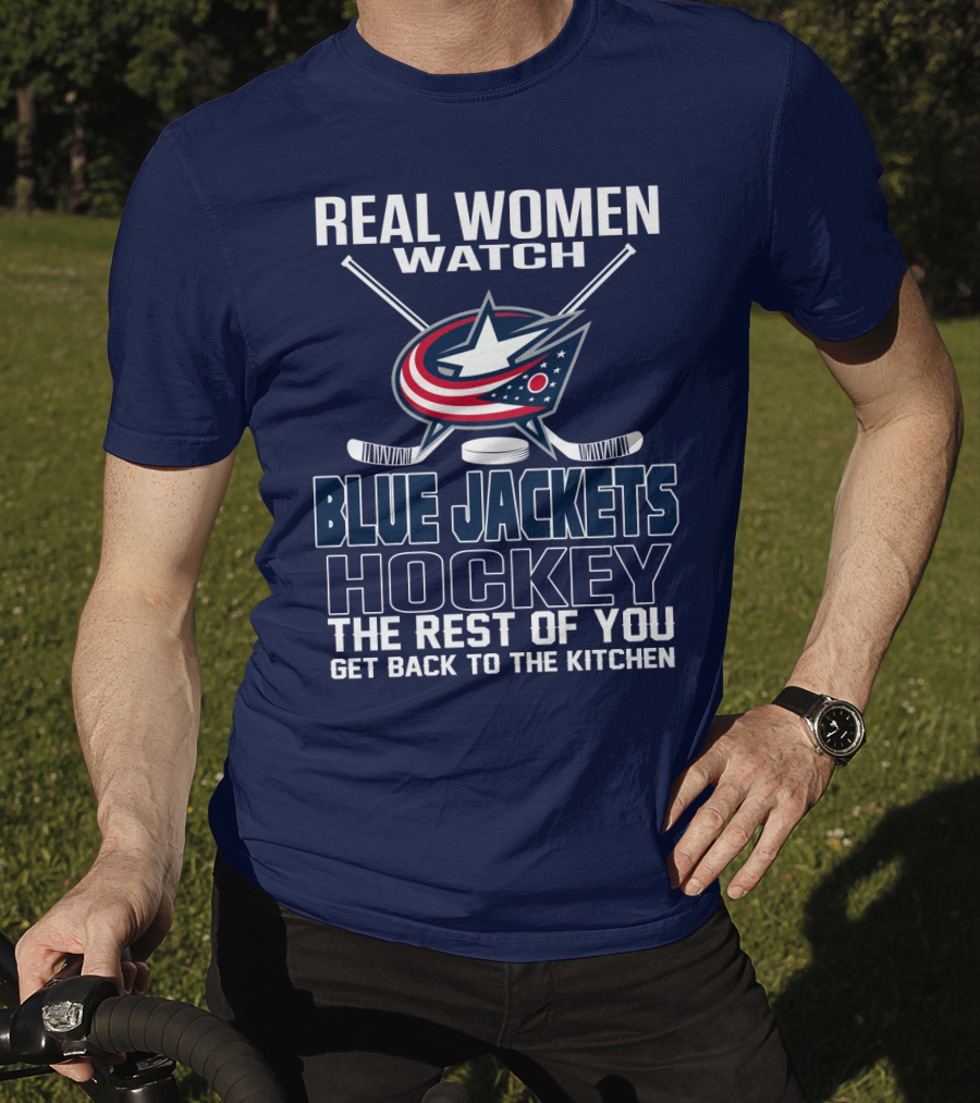 Real Women Watch Blue Jackets Hockey The Rest Of You Get Back To The Kitchen T-Shirt