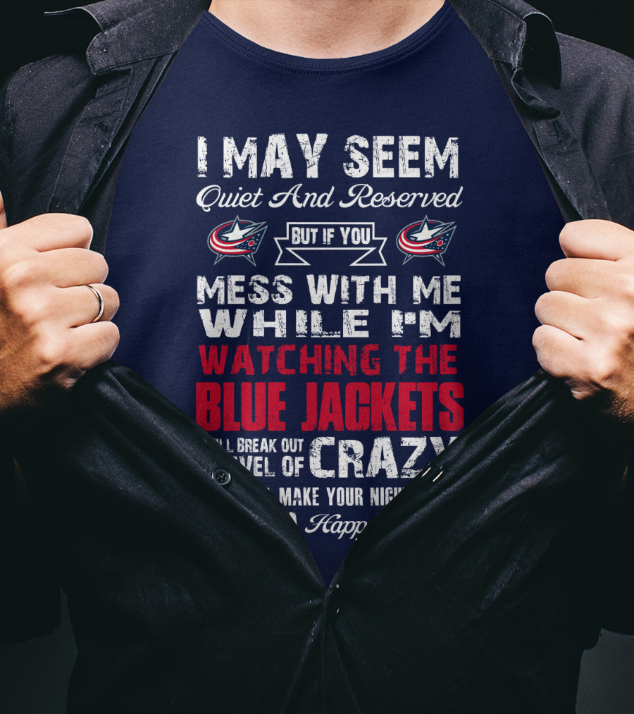 I May Seem Quiet And Reserved But If You Mess With Me While I'm Watching The Blue Jackets I Will Break Out A Level Of Crazy That Will Make Your Nightmares Seem Like A Happy Place T-Shirt