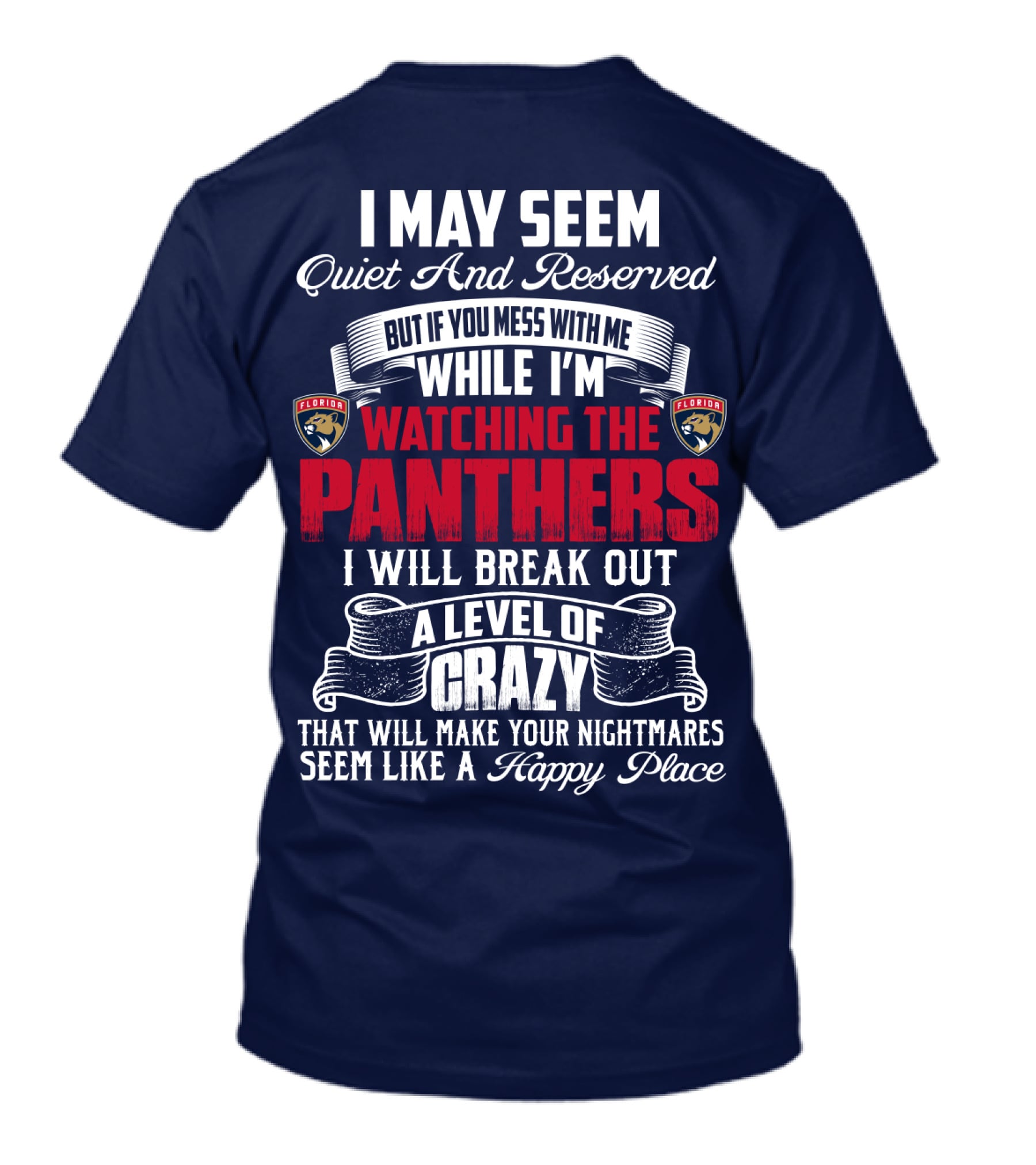 I May Seem Quiet And Reserved But If You Mess With Me While I'm Watching The Florida Panthers I Will Break Out A Level Of Crazy That Will Make Your Nightmares Seem Like A Happy Place T-Shirt