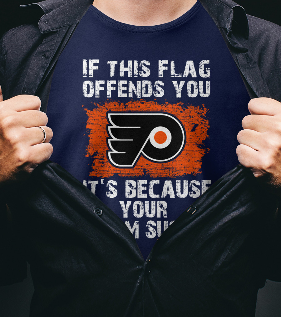 Philadelphia Flyers If This Flag Offends You It's Because Your Team Sucks T-Shirt