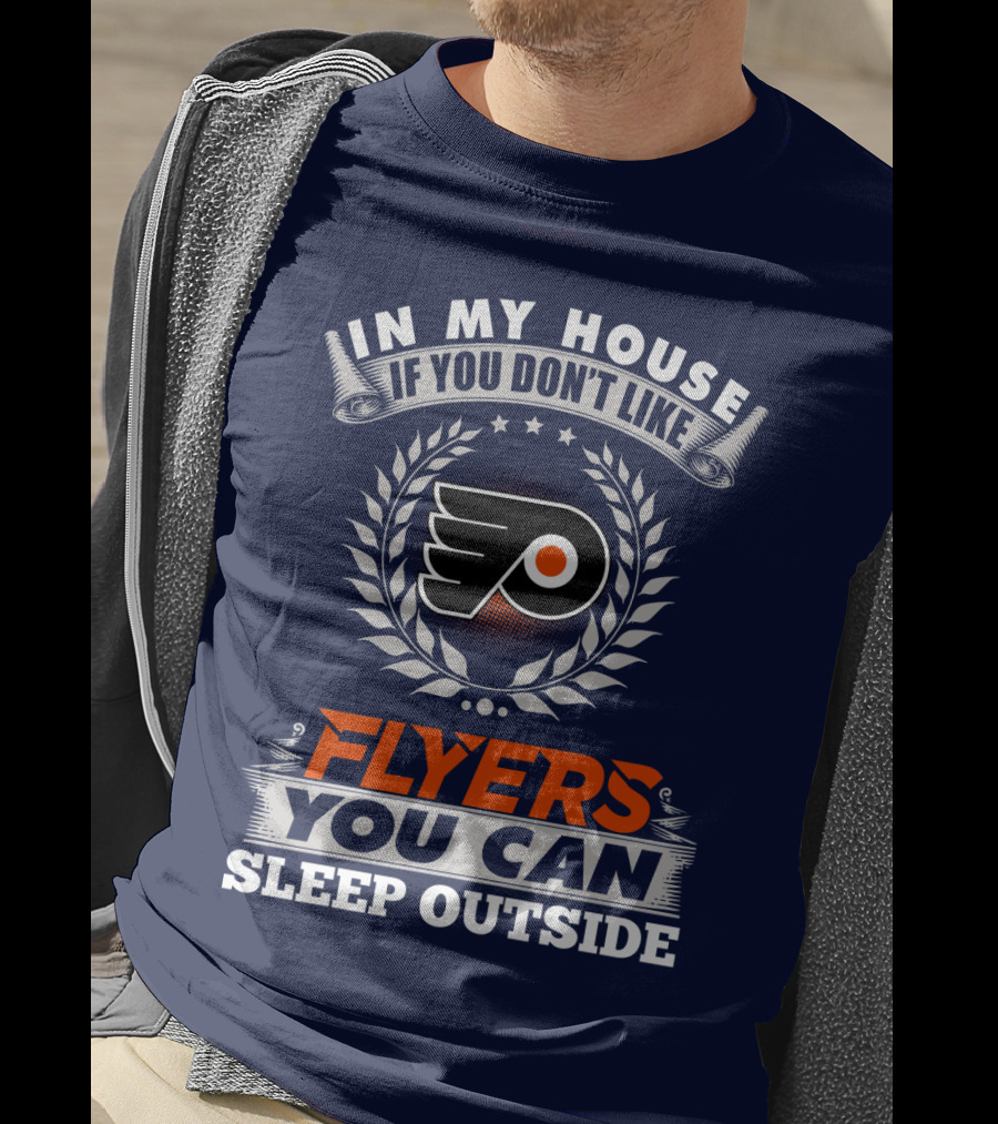 In My House If You Don't Like Philadelphia Flyers You Can Sleep Outside T-Shirt