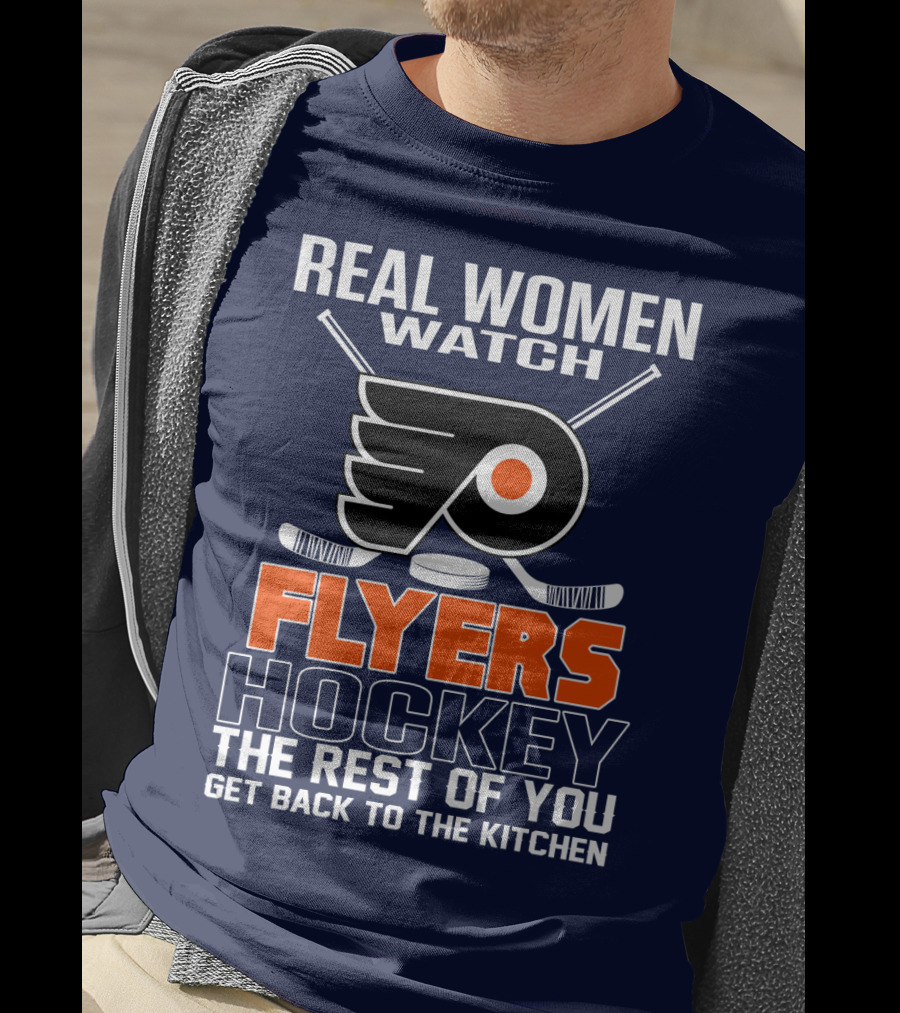 Real Women Watch Flyers Hockey The Rest Of You Get Back To The Kitchen T-Shirt