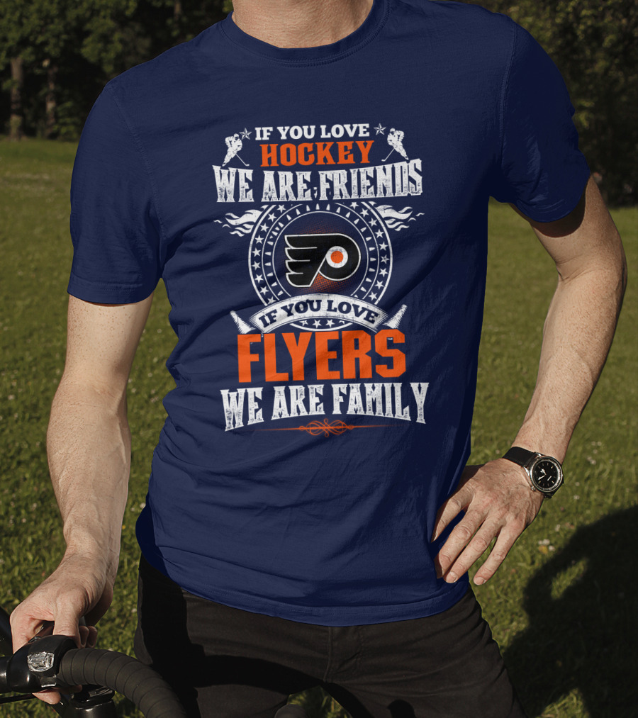 Philadelphia Flyers If You Love Hockey We Are Friends If You Love Flyers We Are Family T-Shirt