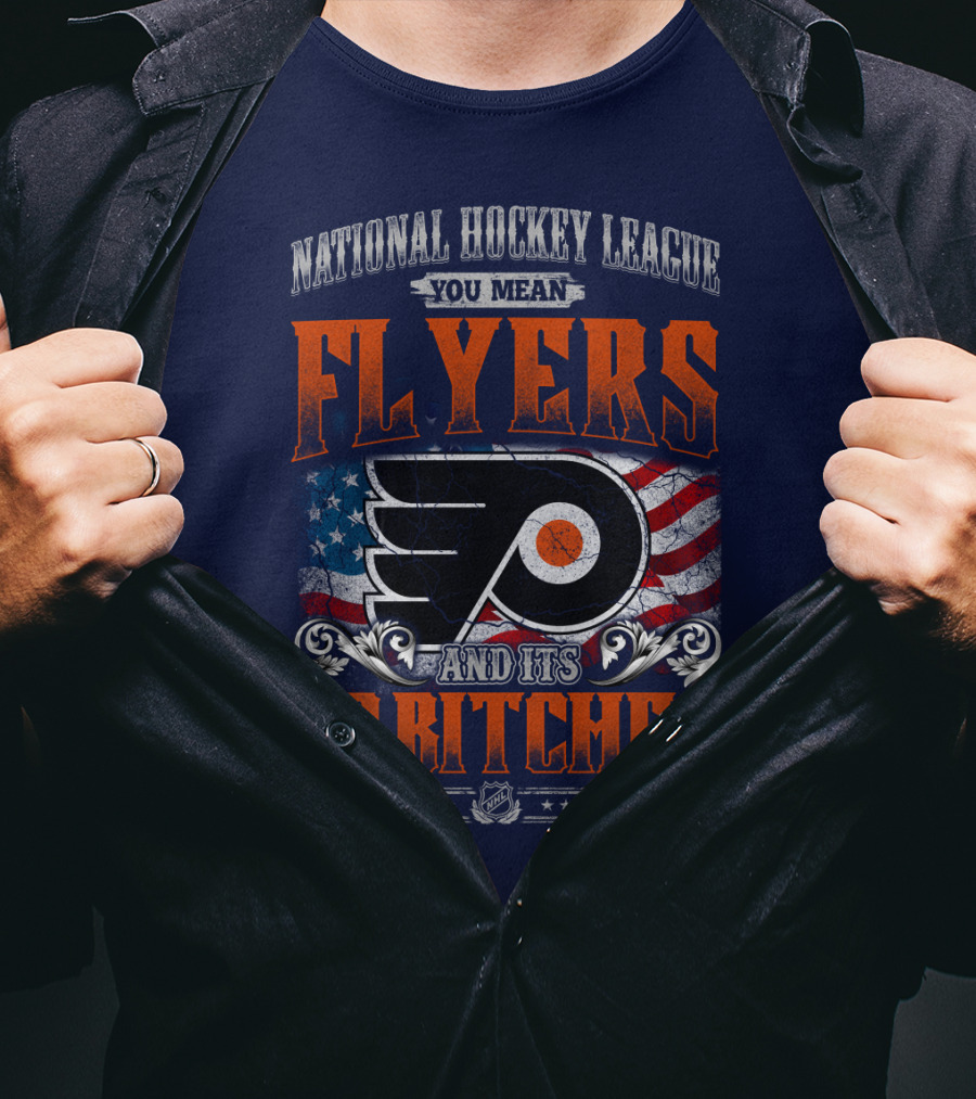 National Hockey League You Mean Flyers And Its 30 Bitches Philadelphia Flyers T-Shirt