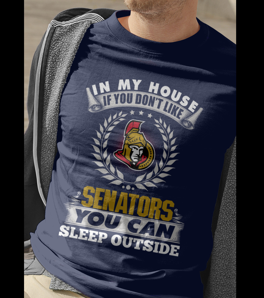 In My House If You Don't Like Ottawa Senators You Can Sleep Outside T-Shirt
