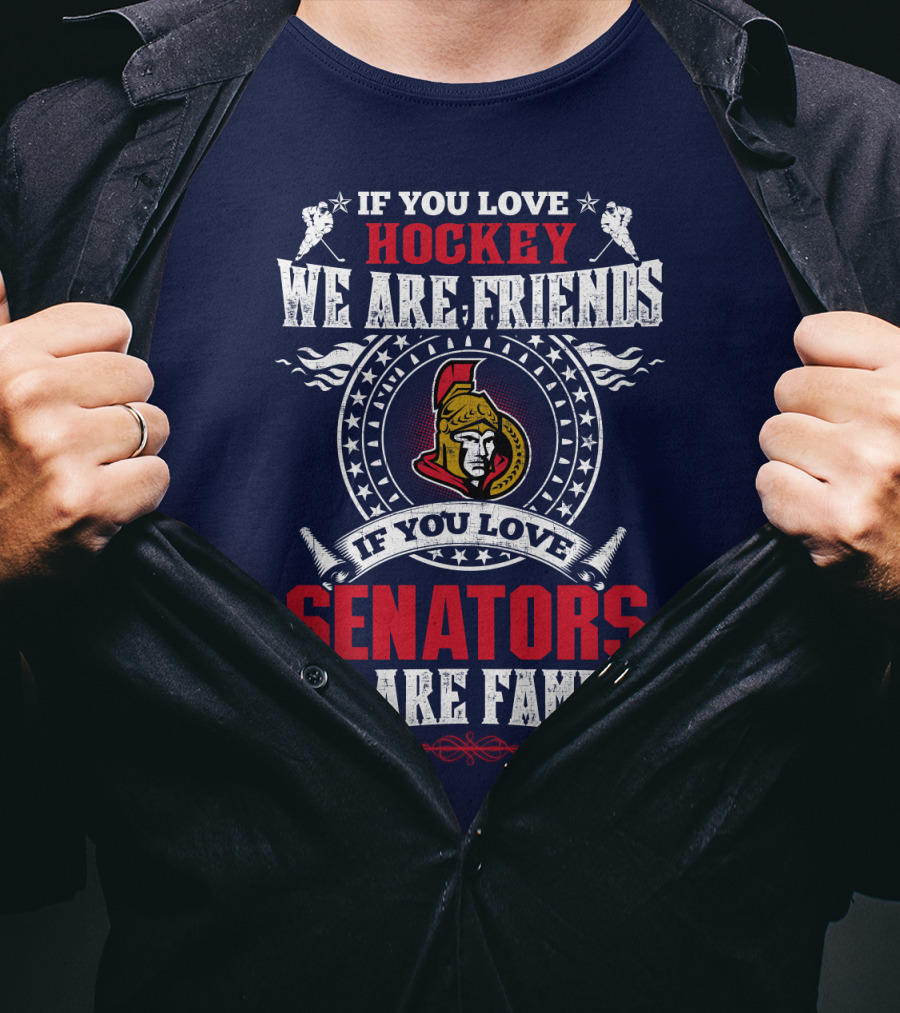 If You Love Hockey We Are Friends If You Love Senators We Are Family T-Shirt