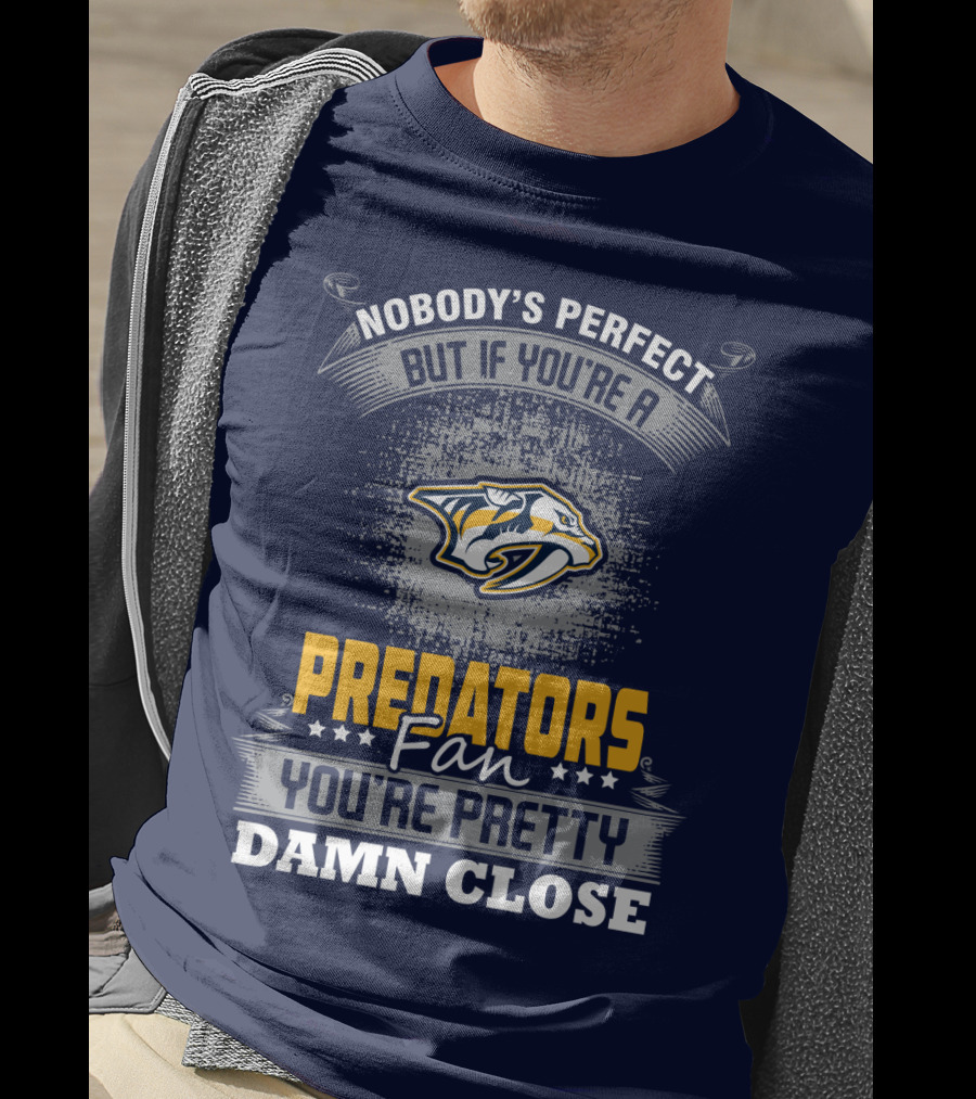 Nobody's Perfect But If You're A Predators Fan You're Pretty Damn Close T-Shirt