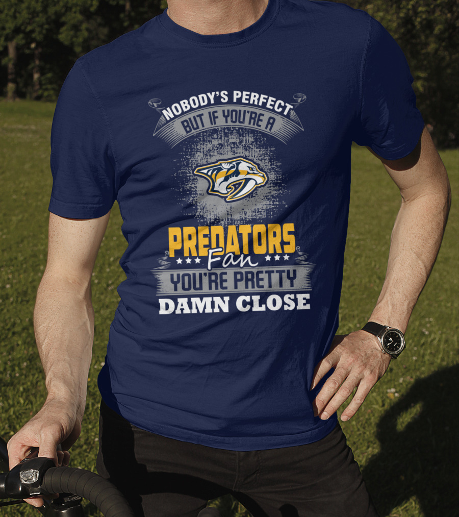 Nobody's Perfect But If You're A Predators Fan You're Pretty Damn Close T-Shirt