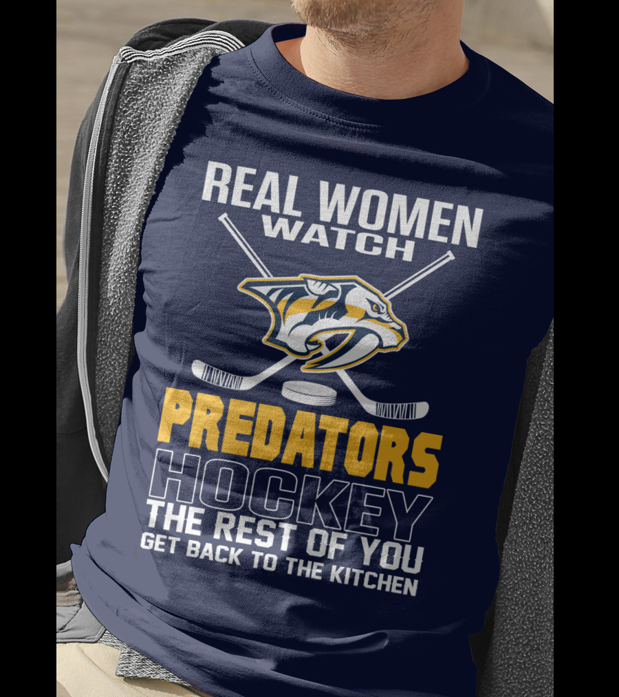 Real Women Watch Predators Hockey The Rest Of You Get Back To The Kitchen T-Shirt