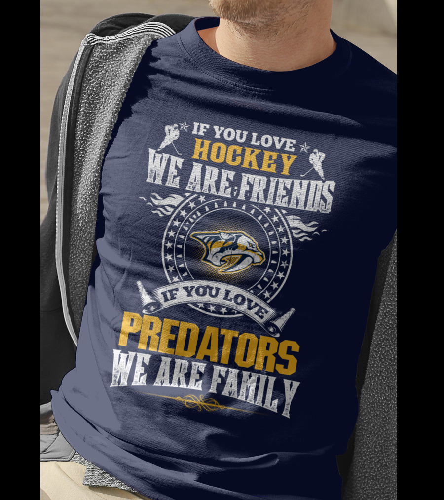 If You Love Hockey We Are Friends If You Love Nashville Predators We Are Family T-Shirt