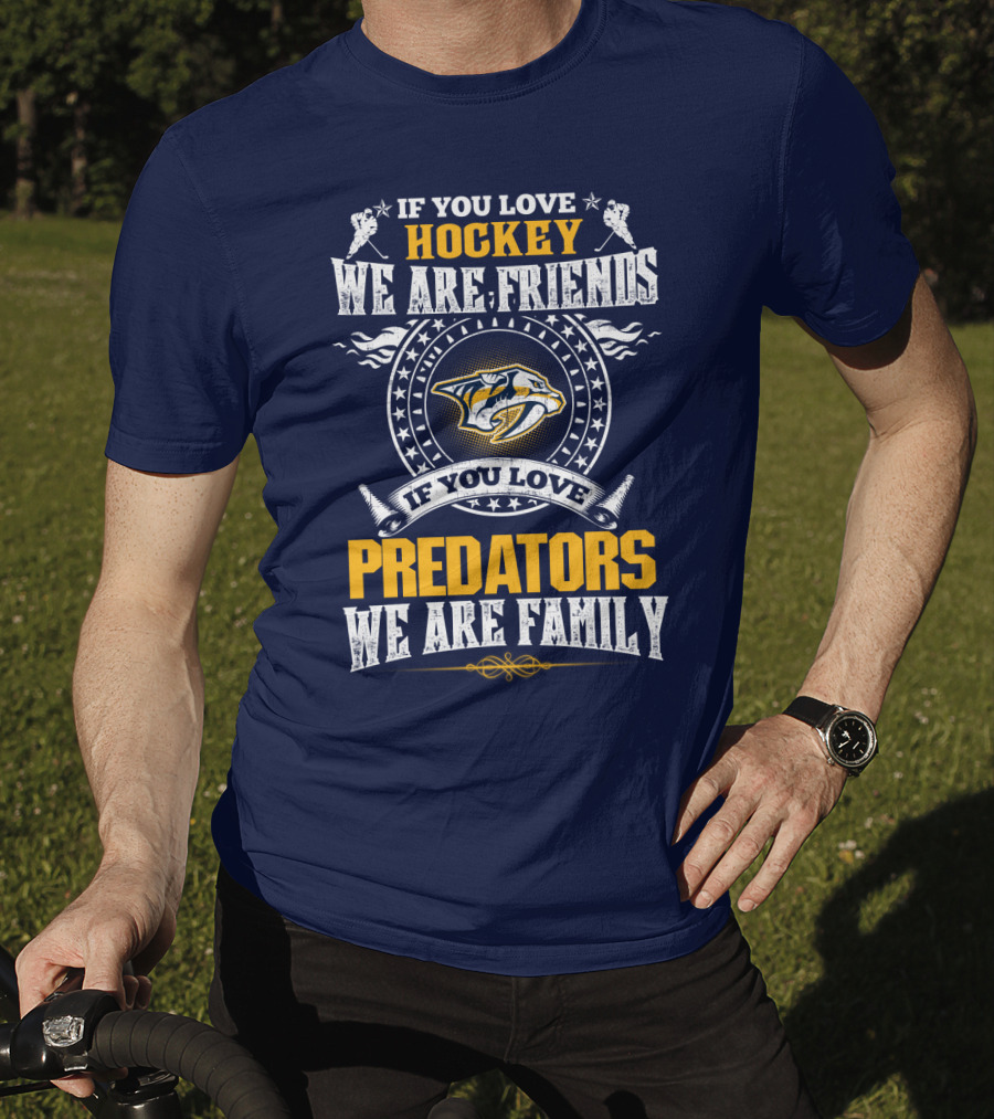 If You Love Hockey We Are Friends If You Love Nashville Predators We Are Family T-Shirt