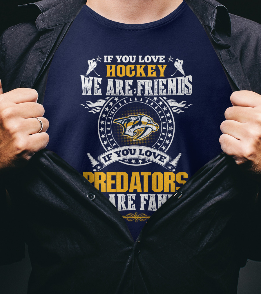 If You Love Hockey We Are Friends If You Love Predators We Are Family Nashville Predators T-Shirt